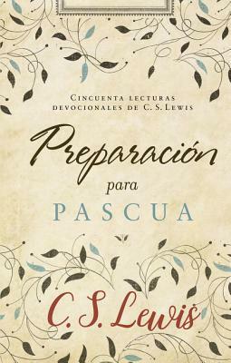 Preparación Para Pascua: Cincuenta Lecturas Devocionales de C. S. Lewis by C.S. Lewis