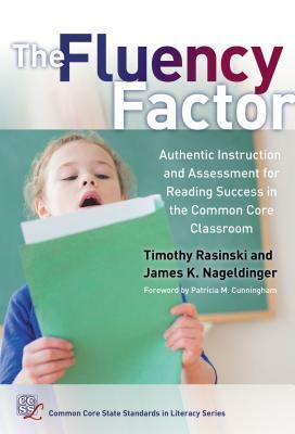 The Fluency Factor: Authentic Instruction and Assessment for Reading Success in the Common Core Classroom by Timothy Rasinski, James K. Nageldinger