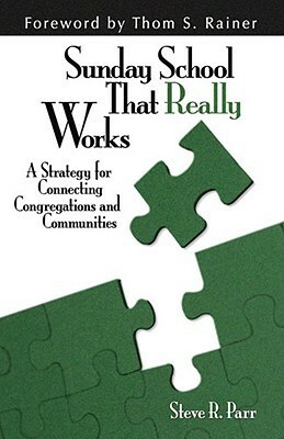 Sunday School That Really Works: A Strategy for Connecting Congregations and Communities by Thom S. Rainer, Steve R. Parr