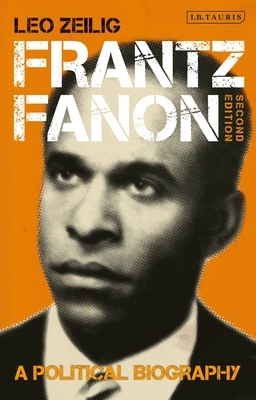 Frantz Fanon: A Political Biography by Leo Zeilig