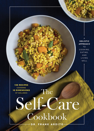 The Self-Care Cookbook: A Holistic Approach to Cooking, Eating, and Living Well by Frank Ardito