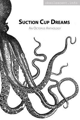 Suction Cup Dreams: An Octopus Anthology by Danna Joy Staaf, Elizabeth Twist, Henry W. Ulrich