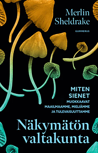 Näkymätön valtakunta – Miten sienet muokkaavat maailmaamme, mieliämme ja tulevaisuuttamme by Merlin Sheldrake