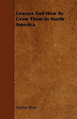 Grasses and How to Grow Them in North America by Thomas Shaw