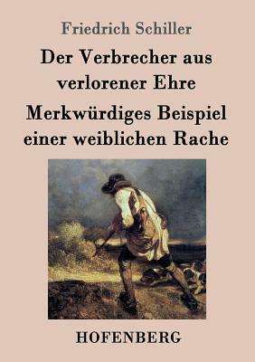 Der Verbrecher aus verlorener Ehre / Merkwürdiges Beispiel einer weiblichen Rache by Friedrich Schiller