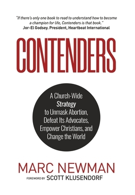 Contenders: A Church-Wide Strategy to Unmask Abortion, Defeat Its Advocates, Empower Christians, and Change the World by Marc Newman