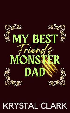 My Best Friend's Monster Dad: A Forbidden Age Gap Monster Erotica Short Story by Krystal Clark, Krystal Clark