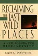 Reclaiming the Last Wild Places: A New Agenda for Biodiversity by Roger L. Di Silvestro