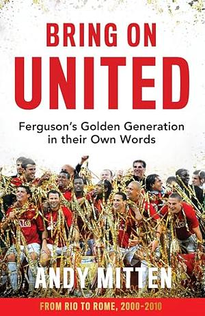 Bring on United: Ferguson's Golden Generation in Their Own Words by Andy Mitten, Ruud van Nistelrooy