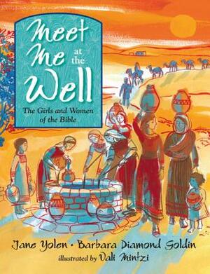 Meet Me at the Well: The Girls and Women of the Bible by Jane Yolen, Barbara Diamond Goldin