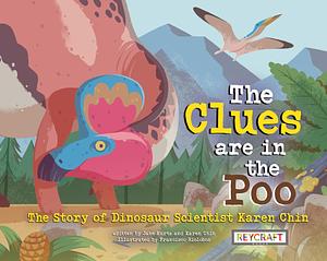 The Clues Are in the Poo: The Story of Dinosaur Scientist Karen Chin by Karen Chin