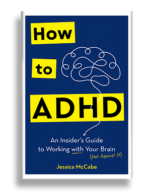 How to ADHD: An Insider's Guide to Working with Your Brain (Not Against It) by Jessica McCabe