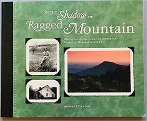In the Shadow of Ragged Mountain: Historical Archaeology of Nicholson, Corbin, &amp; Weakley Hollows by Audrey J. Horning