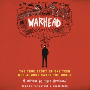 Warhead: The True Story of One Teen Who Almost Saved the World by Jeff Henigson