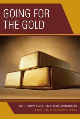 Going for the Gold: How to Become a World-Class Academic Fundraiser by Jeffrey L. Ph. D. Buller, Dianne M. Reeves