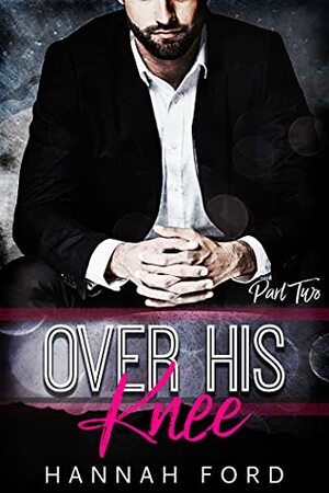 Over His Knee (Part Two) by Hannah Ford