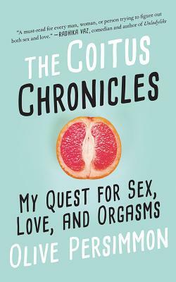 The Coitus Chronicles: My Quest for Sex, Love, and Orgasms by Olive Persimmon