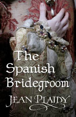 The Spanish Bridegroom: (The Tudor Saga: 10): a fantastic blend of history and romance set against the glittering courts of sixteenth-century Europe from the Queen of British historical fiction by Jean Plaidy