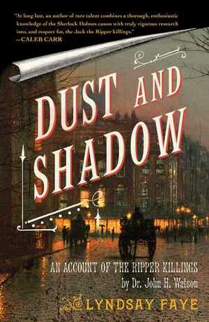 Dust and Shadow: An Account of the Ripper Killings by Dr. John H. Watson by Lyndsay Faye