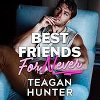 Best Friends for Never by Teagan Hunter