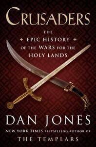 Crusaders: The Epic History of the Wars for the Holy Lands by Dan Jones