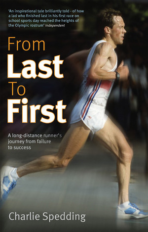 From Last to First: A long-distance runner's journey from failure to success by Charlie Spedding