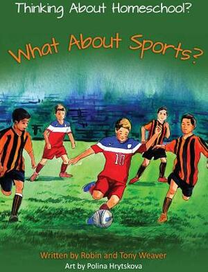 Thinking about Homeschool?: What about Sports? by Robin Weaver, Tony Weaver