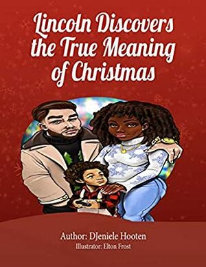 Lincoln Discovers The True Meaning Of Christmas by Djeniele Hooten, Jhordynn, Elton Frost