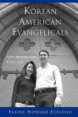 Korean American Evangelicals New Models for Civic Life by Elaine Howard Ecklund