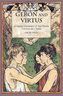 Geron and Virtus: A Fateful Encounter of Two Youths: A German and a Roman by Jakob Streit