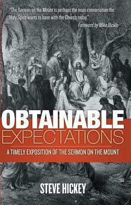 Obtainable Expectations: A Timely Exposition of the Sermon on the Mount by Steve Hickey