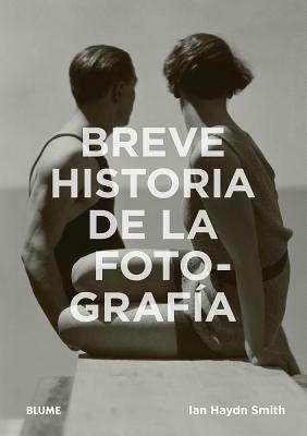 Breve Historia de la Fotografía: Guía de Bolsillo Con Los Géneros, Las Obras, Los Temas Y Las Técnicas Fundamenta by Ian Haydn Smith