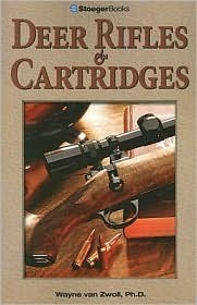 Deer Rifles & Cartridges by Wayne van Zwoll