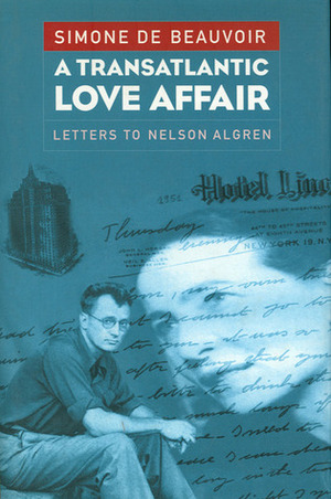 A Transatlantic Love Affair: Letters to Nelson Algren by Sylvie Le Bon de Beauvoir, Vanessa Kling, Nelson Algren, Simone de Beauvoir, Ellen Gordon Reeves