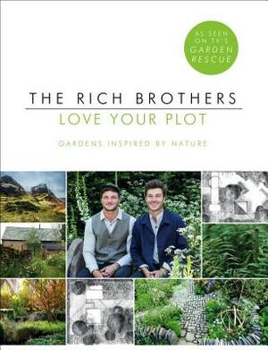 Love Your Plot: Gardens Inspired by Nature by David Rich, Harry Rich