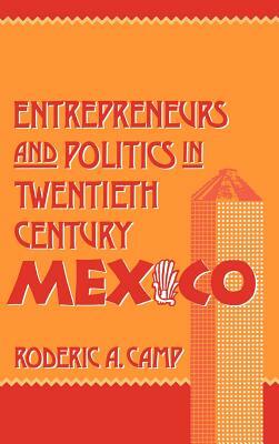 Entrepreneurs and Politics in Twentieth-Century Mexico by Roderic Ai Camp