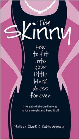 The Skinny: How to Fit into Your Little Black Dress Forever by Melissa Clark, Melissa Clark, Robin Aronson