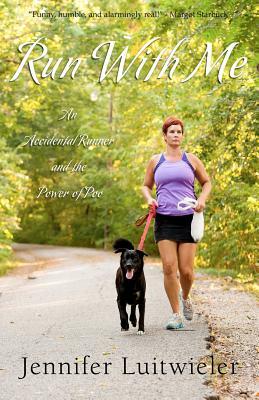 Run With Me: An Accidental Runner and the Power of Poo by Jennifer Luitwieler