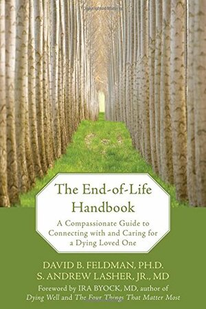 The End-of-Life Handbook: A Compassionate Guide to Connecting with and Caring for a Dying Loved One by Ira Byock, S. Andrew Lasher, David B. Feldman