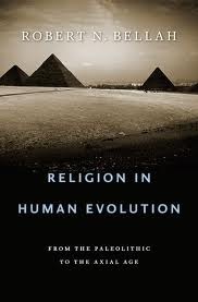 Religion in Human Evolution: From the Paleolithic to the Axial Age by Robert N. Bellah