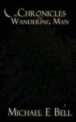 The Chronicles of the Wandering Man by Michael E. Bell