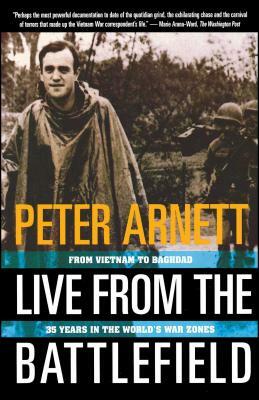 Live from the Battlefield: From Vietnam to Baghdad, 35 Years in the World's War Zone by Peter Arnett