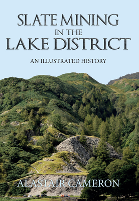 Slate Mining in the Lake District: An Illustrated History by Alastair Cameron