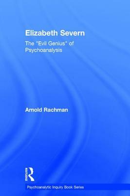 Elizabeth Severn: The "evil Genius" of Psychoanalysis by Arnold Wm Rachman