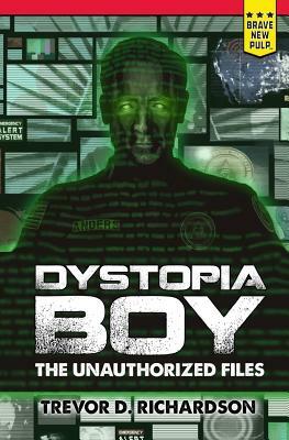 Dystopia Boy: The Unauthorized Files by Trevor D. Richardson