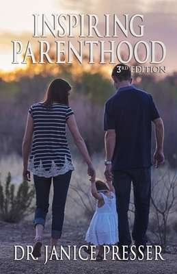 Inspiring Parenthood: 3rd Edition by Janice Presser