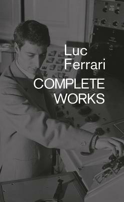 Luc Ferrari: Complete Works by Brunhild Ferrari