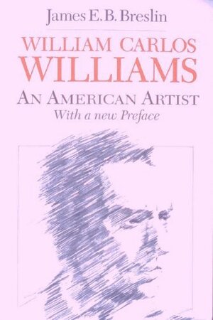 William Carlos Williams, An American Artist: With A New Preface by James E.B. Breslin