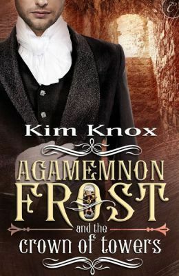 Agamemnon Frost and the Crown of Towers by Kim Knox