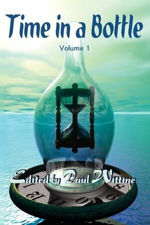 Time in a Bottle: Volume 1 by Kenneth C. Goldman, Rachel Swirsky, Lyn McConchie, Merrie Haskell, Seth Skorkowsky, Christopher Heath, Robert Neilson, Jordan Lapp, Danny Birt, Charles Kyffhausen, Courtney Burback, Rob Rosen, Bonnie Rockwell, K.C. Shaw, Clyde K. Elsie, Jim C. Hines, Colin P. Davies, Jonathan Shipley, Colin Davies, Silvia Moreno-Garcia, James Dorr